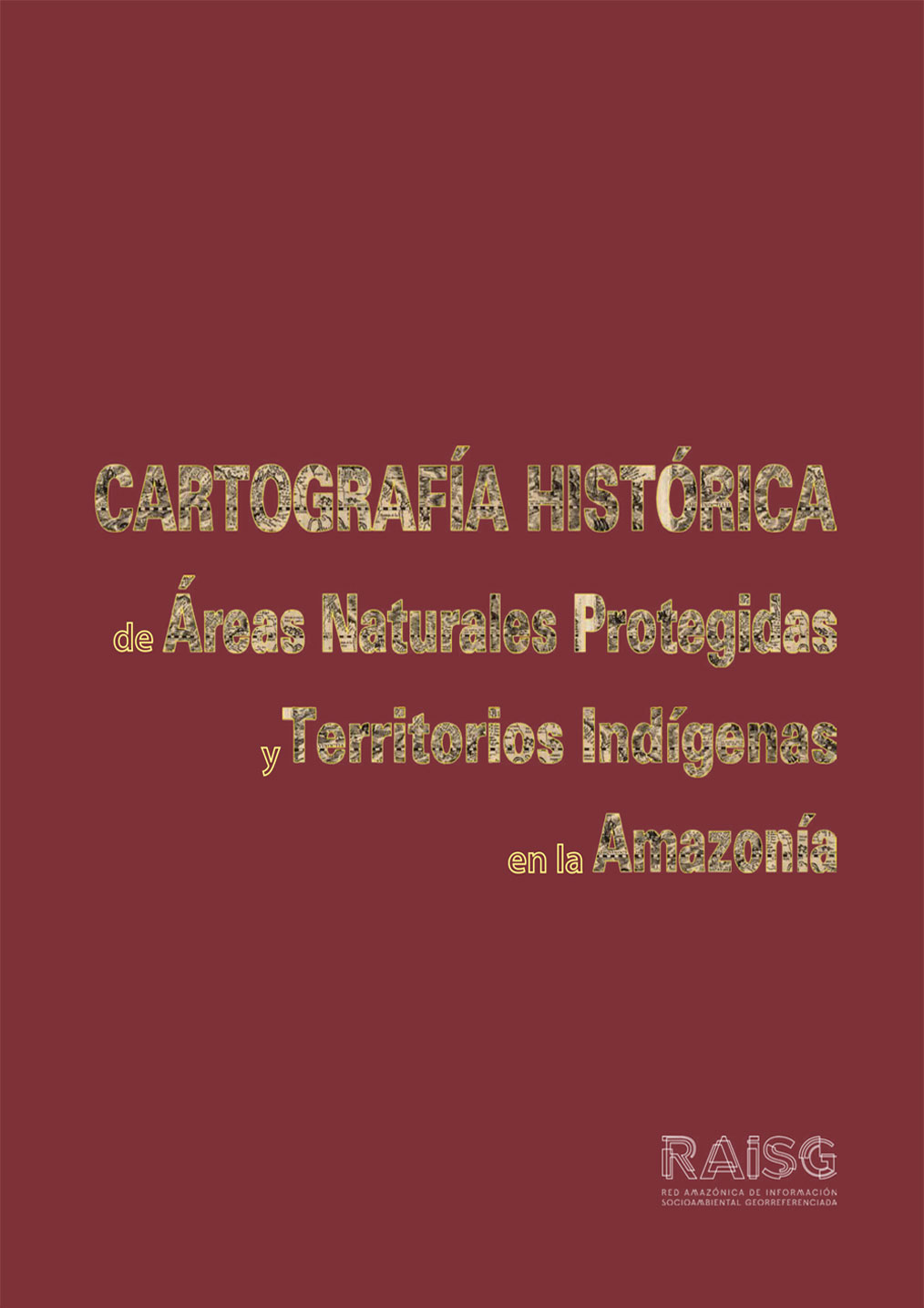 Cartografía Histórica de Áreas Naturales Protegidas y Territorios Indígenas en la Amazonía